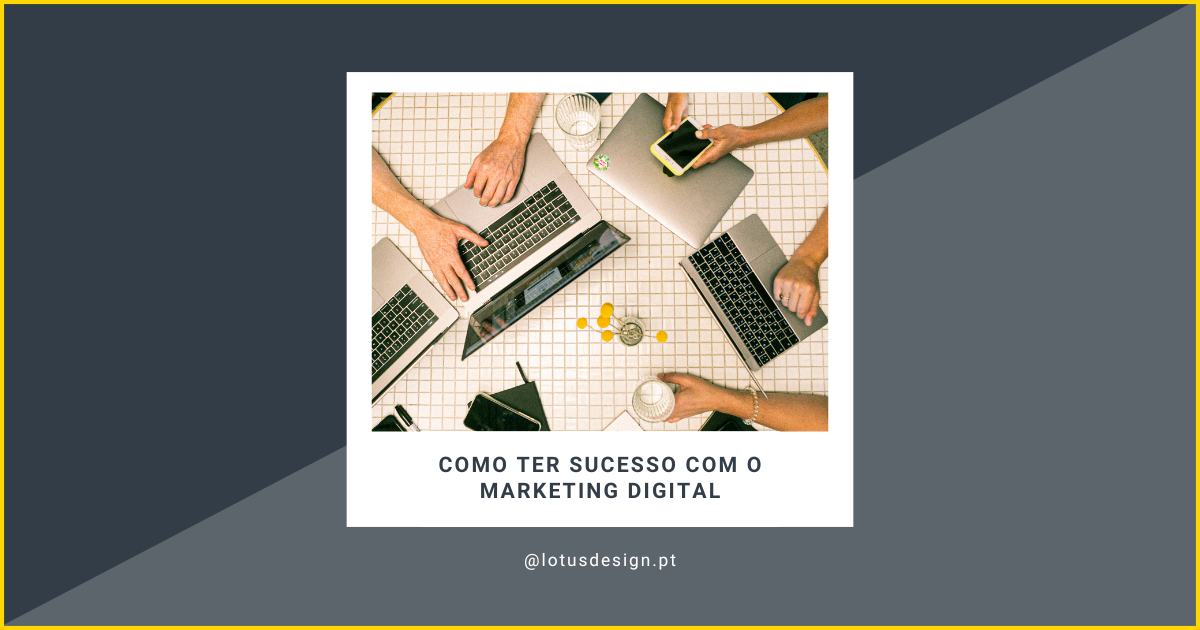 Como ter sucesso com o Marketing Digital - Lotus Design